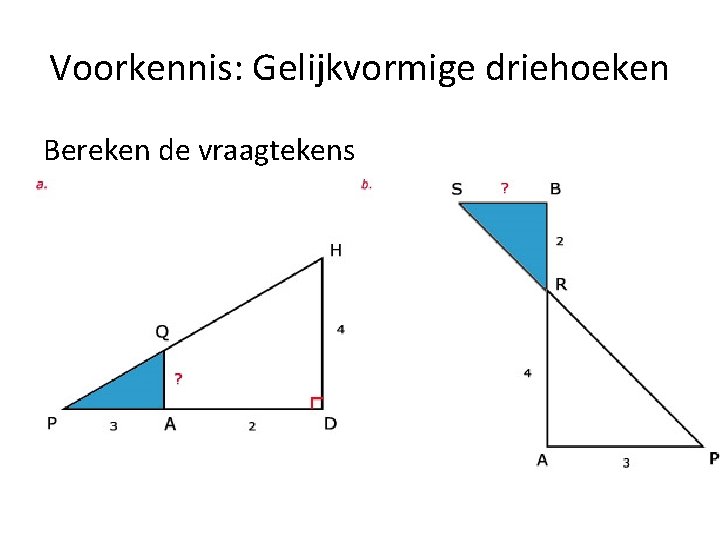 Voorkennis: Gelijkvormige driehoeken Bereken de vraagtekens 
