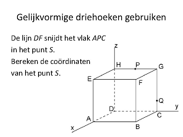 Gelijkvormige driehoeken gebruiken De lijn DF snijdt het vlak APC in het punt S.