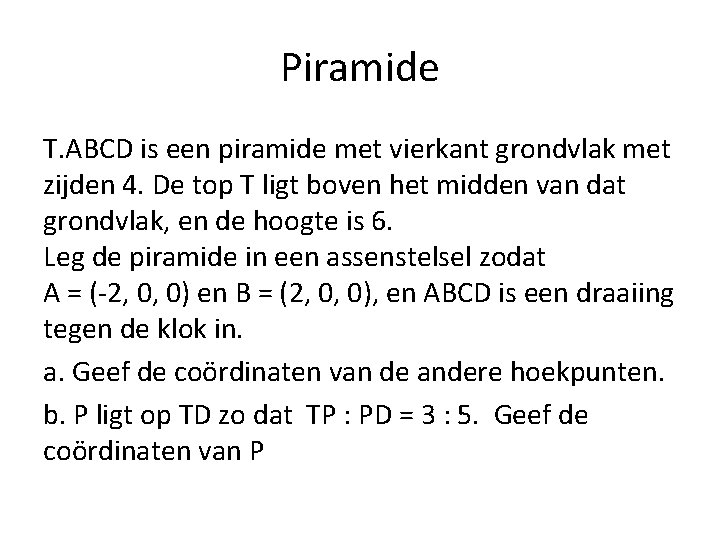 Piramide T. ABCD is een piramide met vierkant grondvlak met zijden 4. De top