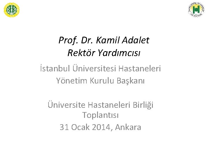 Prof. Dr. Kamil Adalet Rektör Yardımcısı İstanbul Üniversitesi Hastaneleri Yönetim Kurulu Başkanı Üniversite Hastaneleri