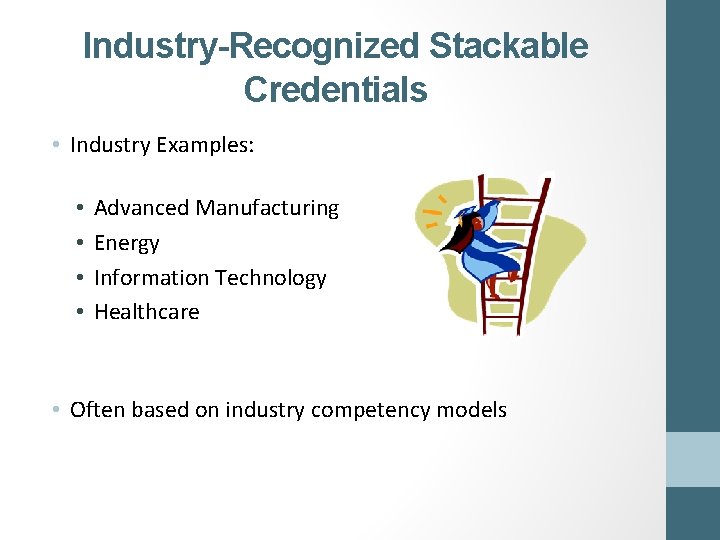 Industry-Recognized Stackable Credentials • Industry Examples: • • Advanced Manufacturing Energy Information Technology Healthcare