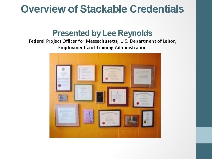 Overview of Stackable Credentials Presented by Lee Reynolds Federal Project Officer for Massachusetts, U.