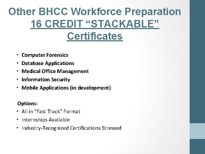 Other BHCC Workforce Preparation 16 CREDIT “STACKABLE” Certificates • • • Computer Forensics Database