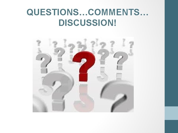 QUESTIONS…COMMENTS… DISCUSSION! 