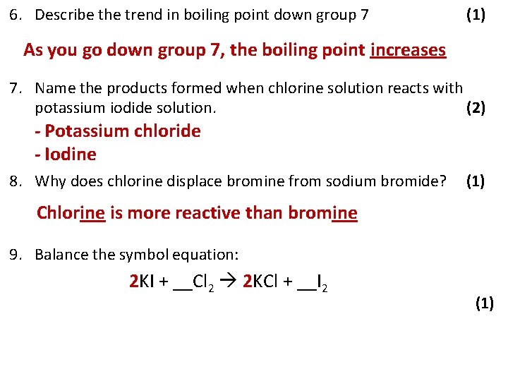 6. Describe the trend in boiling point down group 7 (1) As you go