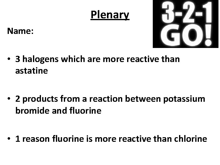 Plenary Name: • 3 halogens which are more reactive than astatine • 2 products