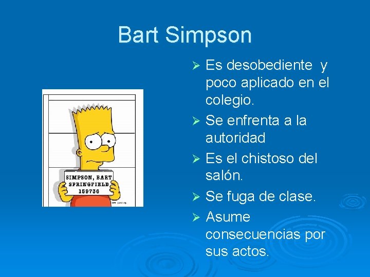 Bart Simpson Es desobediente y poco aplicado en el colegio. Ø Se enfrenta a