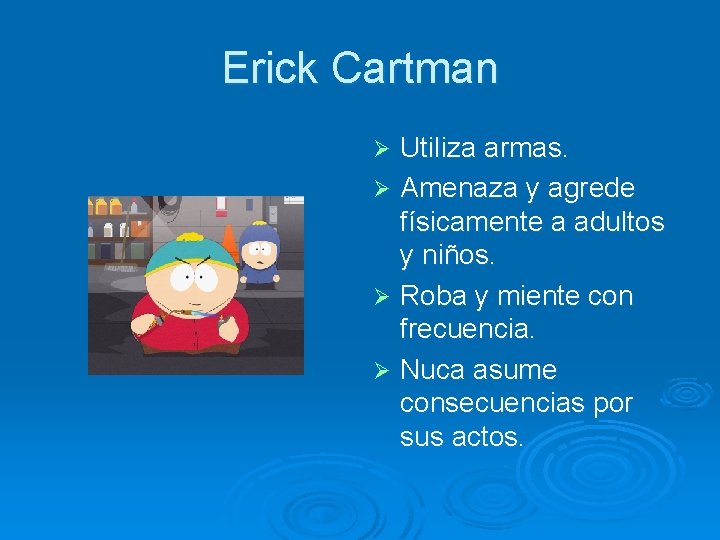 Erick Cartman Utiliza armas. Ø Amenaza y agrede físicamente a adultos y niños. Ø