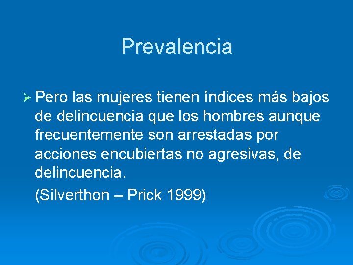 Prevalencia Ø Pero las mujeres tienen índices más bajos de delincuencia que los hombres