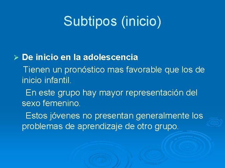 Subtipos (inicio) Ø De inicio en la adolescencia Tienen un pronóstico mas favorable que