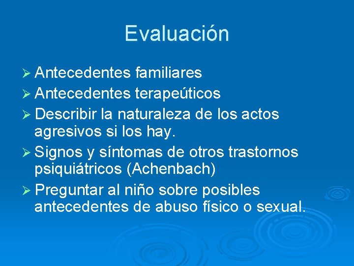 Evaluación Ø Antecedentes familiares Ø Antecedentes terapeúticos Ø Describir la naturaleza de los actos