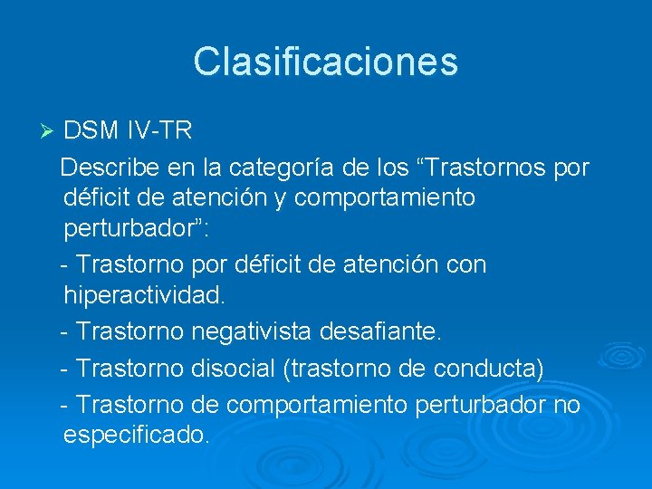 Clasificaciones Ø DSM IV-TR Describe en la categoría de los “Trastornos por déficit de