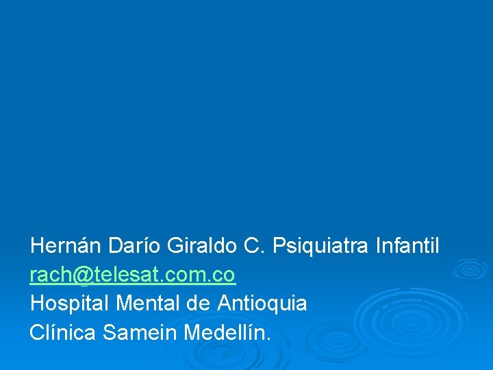 Hernán Darío Giraldo C. Psiquiatra Infantil rach@telesat. com. co Hospital Mental de Antioquia Clínica