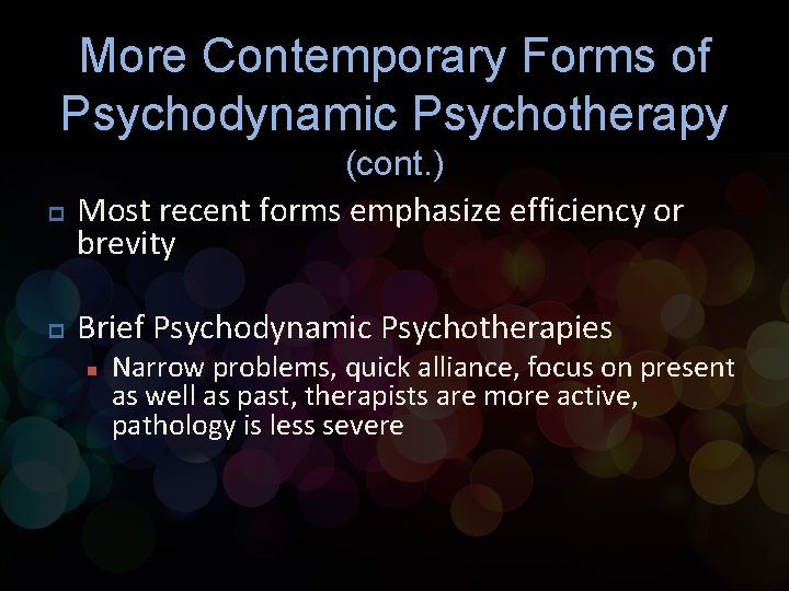 More Contemporary Forms of Psychodynamic Psychotherapy p p (cont. ) Most recent forms emphasize