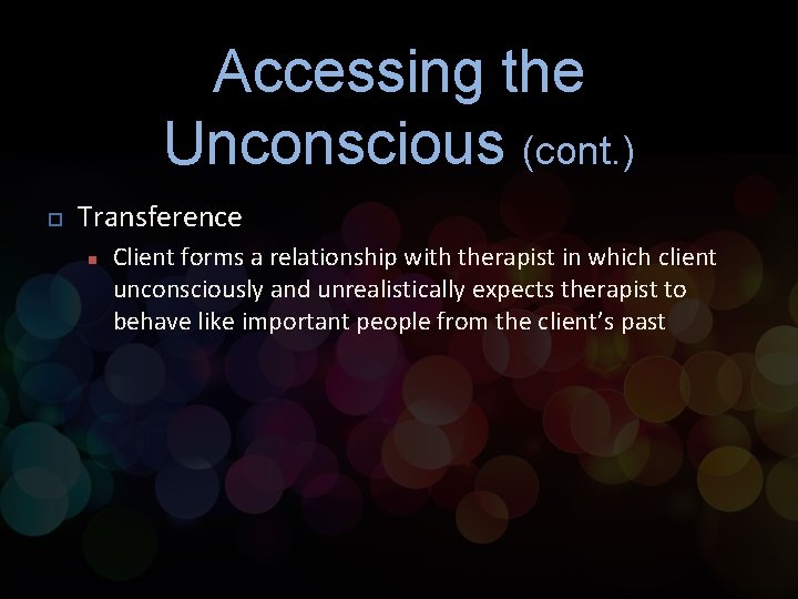 Accessing the Unconscious (cont. ) p Transference n Client forms a relationship with therapist