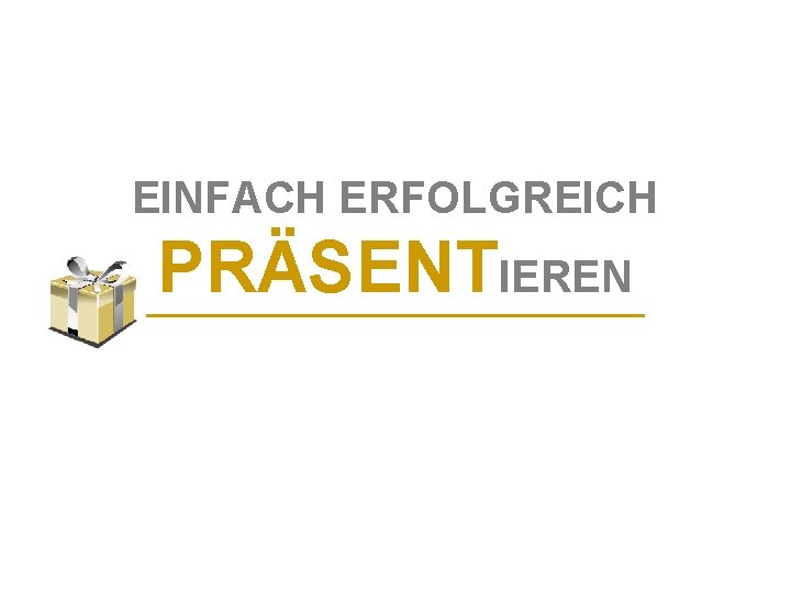 EINFACH ERFOLGREICH PRÄSENTIEREN 