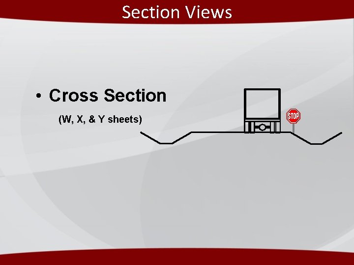 Section Views • Cross Section (W, X, & Y sheets) Section Views • Cross Section (W, X, & Y sheets)