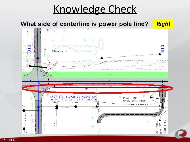 Knowledge Check What side of centerline is power pole line? Sheet D. 8 Right Knowledge Check What side of centerline is power pole line? Sheet D. 8 Right