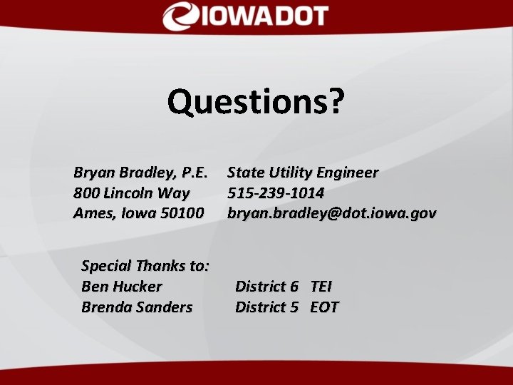 Questions? Bryan Bradley, P. E. 800 Lincoln Way Ames, Iowa 50100 Special Thanks to: Questions? Bryan Bradley, P. E. 800 Lincoln Way Ames, Iowa 50100 Special Thanks to: