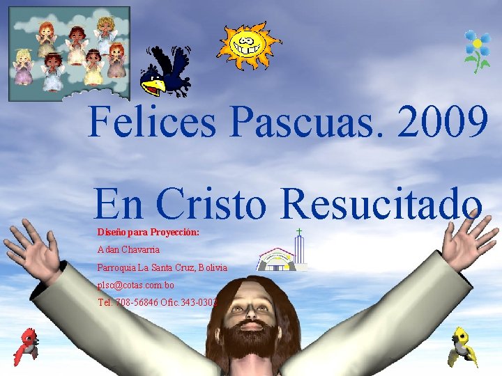 Felices Pascuas. 2009 En Cristo Resucitado Diseño para Proyección: Adan Chavarria Parroquia La Santa