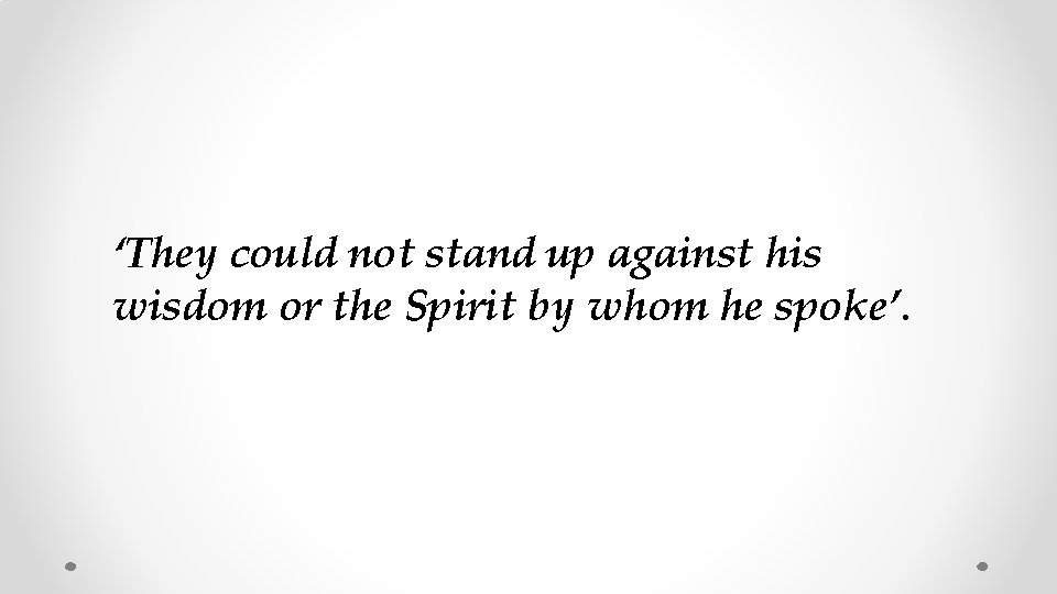 ‘They could not stand up against his wisdom or the Spirit by whom he