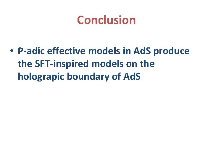 Conclusion • P-adic effective models in Ad. S produce the SFT-inspired models on the