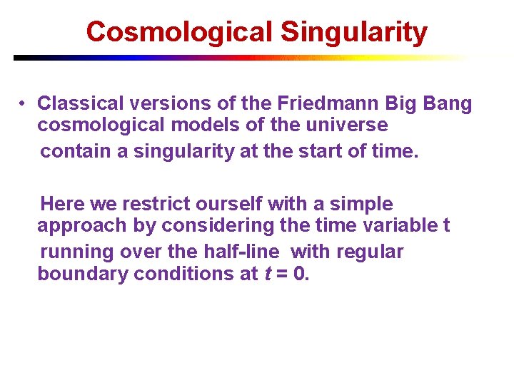 Cosmological Singularity • Classical versions of the Friedmann Big Bang cosmological models of the