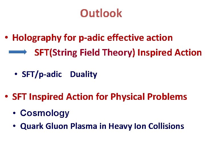 Outlook • Holography for p-adic effective action SFT(String Field Theory) Inspired Action • SFT/p-adic