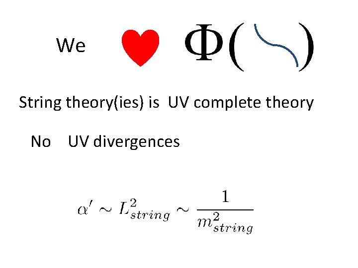 We String theory(ies) is UV complete theory No UV divergences 