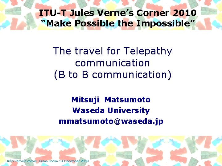 ITU-T Jules Verne’s Corner 2010 “Make Possible the Impossible” The travel for Telepathy communication