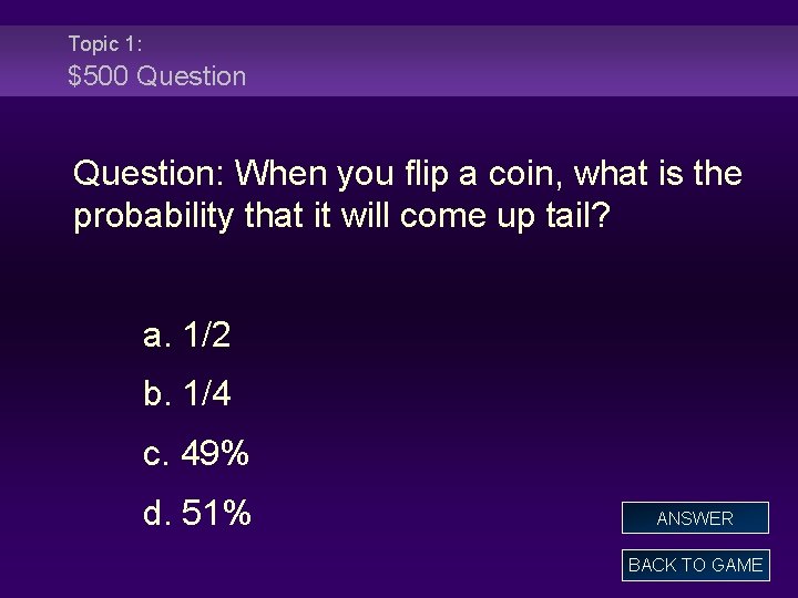 Topic 1: $500 Question: When you flip a coin, what is the probability that