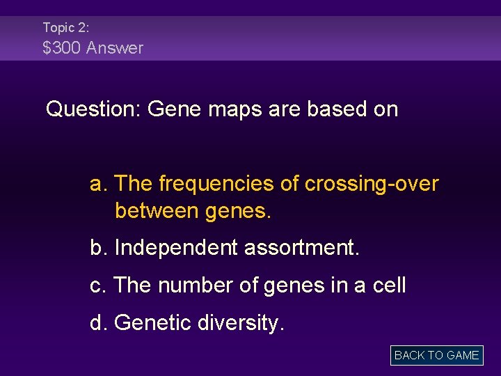 Topic 2: $300 Answer Question: Gene maps are based on a. The frequencies of
