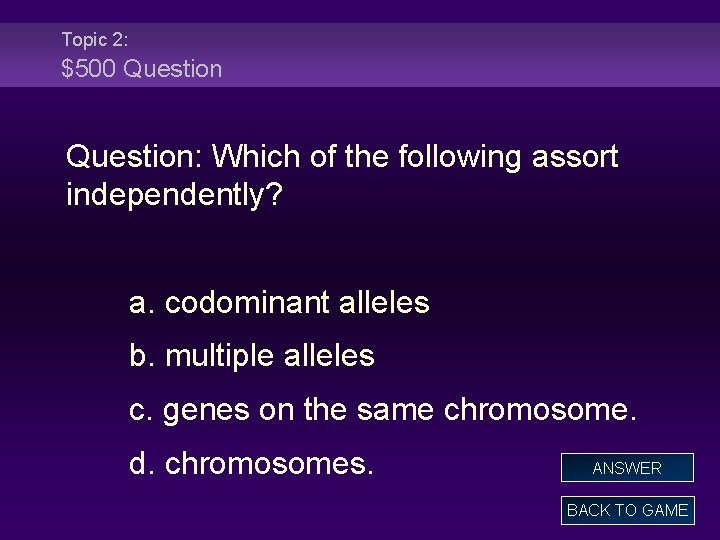 Topic 2: $500 Question: Which of the following assort independently? a. codominant alleles b.