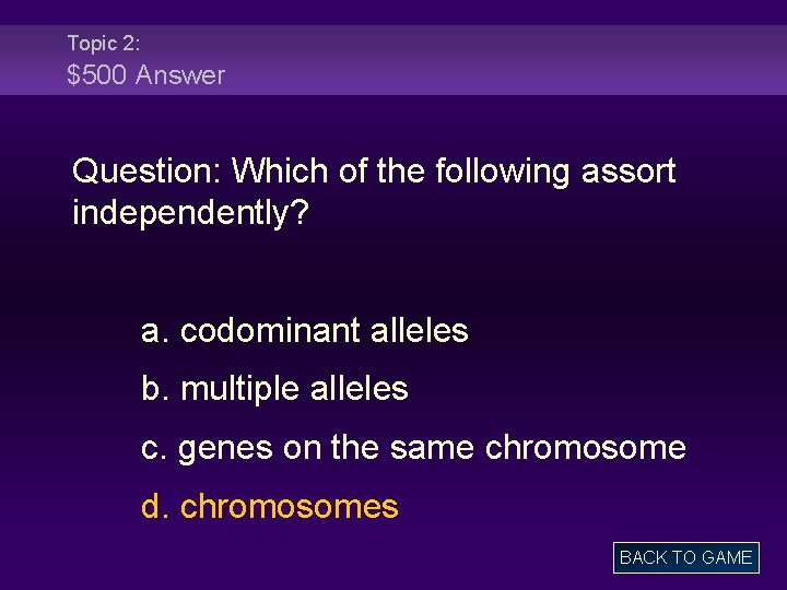 Topic 2: $500 Answer Question: Which of the following assort independently? a. codominant alleles