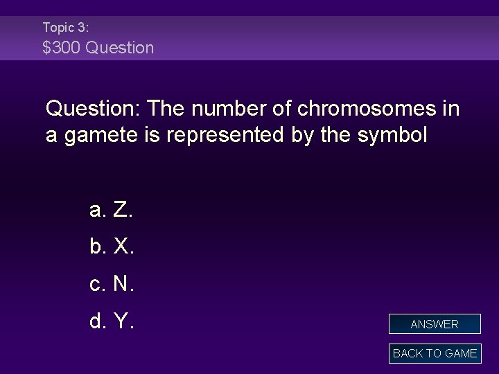 Topic 3: $300 Question: The number of chromosomes in a gamete is represented by
