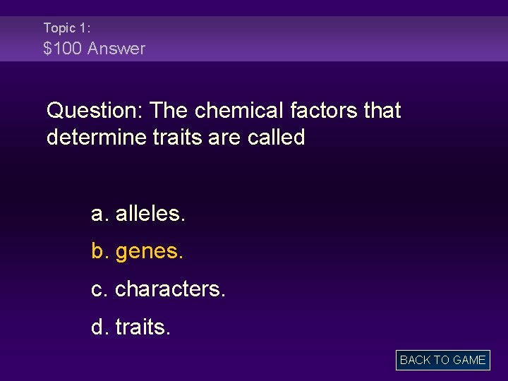 Topic 1: $100 Answer Question: The chemical factors that determine traits are called a.