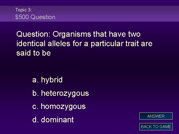 Topic 3: $500 Question: Organisms that have two identical alleles for a particular trait