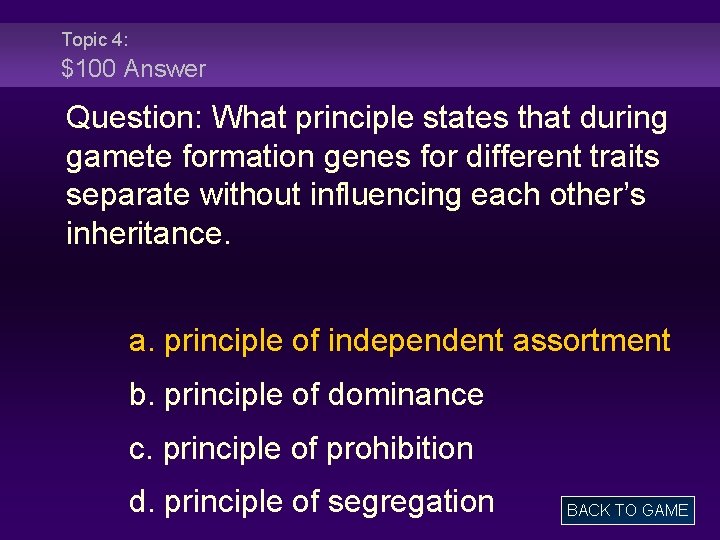 Topic 4: $100 Answer Question: What principle states that during gamete formation genes for