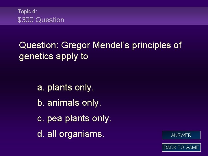 Topic 4: $300 Question: Gregor Mendel’s principles of genetics apply to a. plants only.