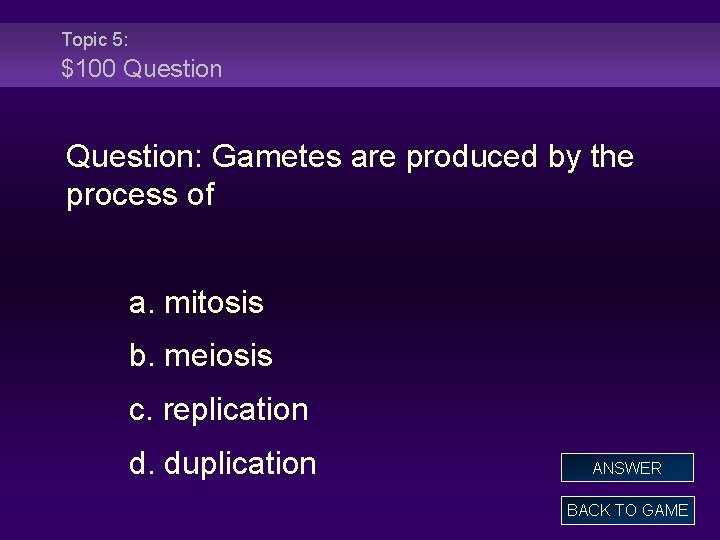 Topic 5: $100 Question: Gametes are produced by the process of a. mitosis b.