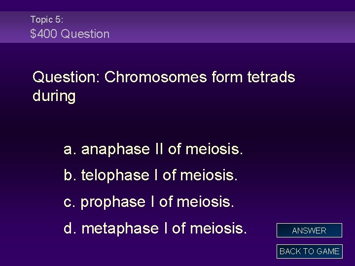 Topic 5: $400 Question: Chromosomes form tetrads during a. anaphase II of meiosis. b.