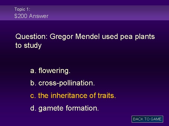Topic 1: $200 Answer Question: Gregor Mendel used pea plants to study a. flowering.