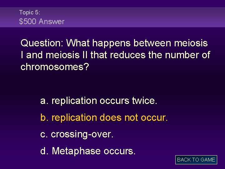 Topic 5: $500 Answer Question: What happens between meiosis I and meiosis II that