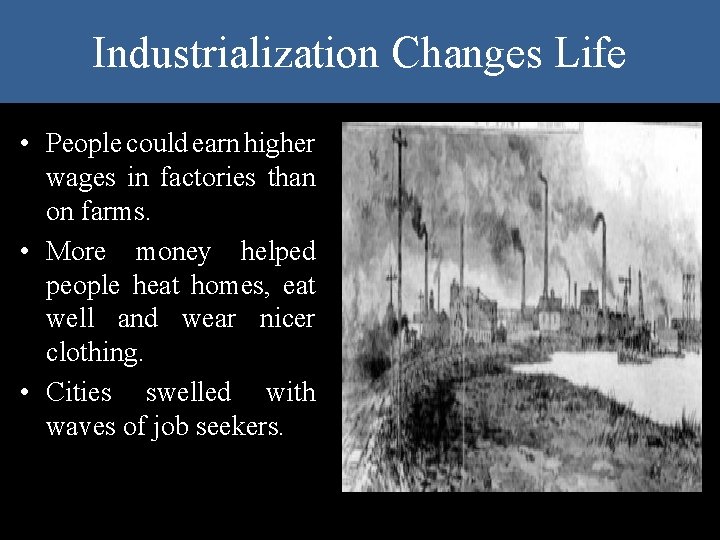 Industrialization Changes Life • People could earn higher wages in factories than on farms.