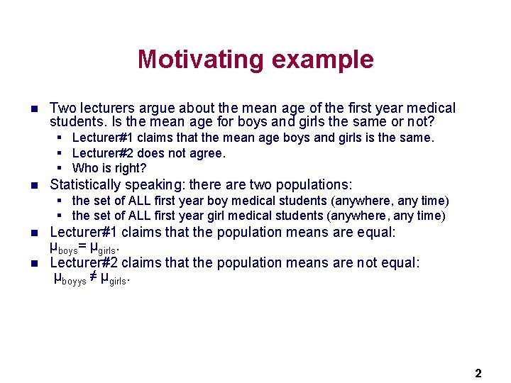 Motivating example n Two lecturers argue about the mean age of the first year