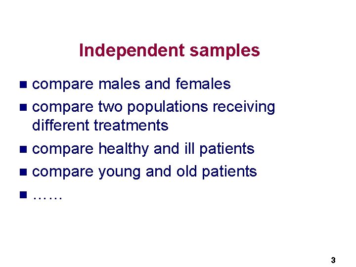 Independent samples compare males and females n compare two populations receiving different treatments n