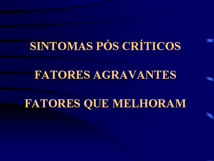 SINTOMAS PÓS CRÍTICOS FATORES AGRAVANTES FATORES QUE MELHORAM 