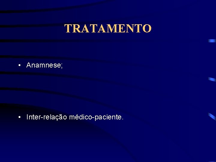 TRATAMENTO • Anamnese; • Inter-relação médico-paciente. 