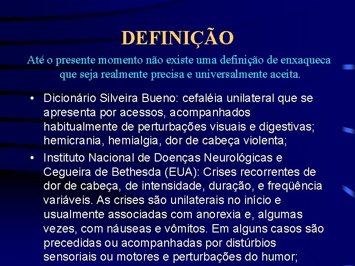 DEFINIÇÃO Até o presente momento não existe uma definição de enxaqueca que seja realmente