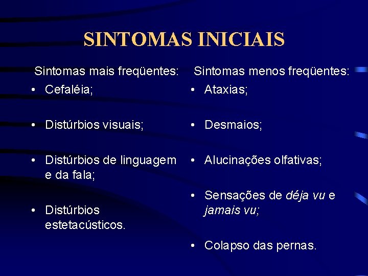 SINTOMAS INICIAIS Sintomas mais freqüentes: Sintomas menos freqüentes: • Cefaléia; • Ataxias; • Distúrbios